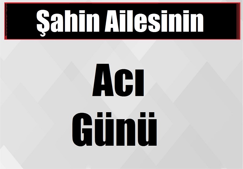 Şahin Ailesinin Acı Günü