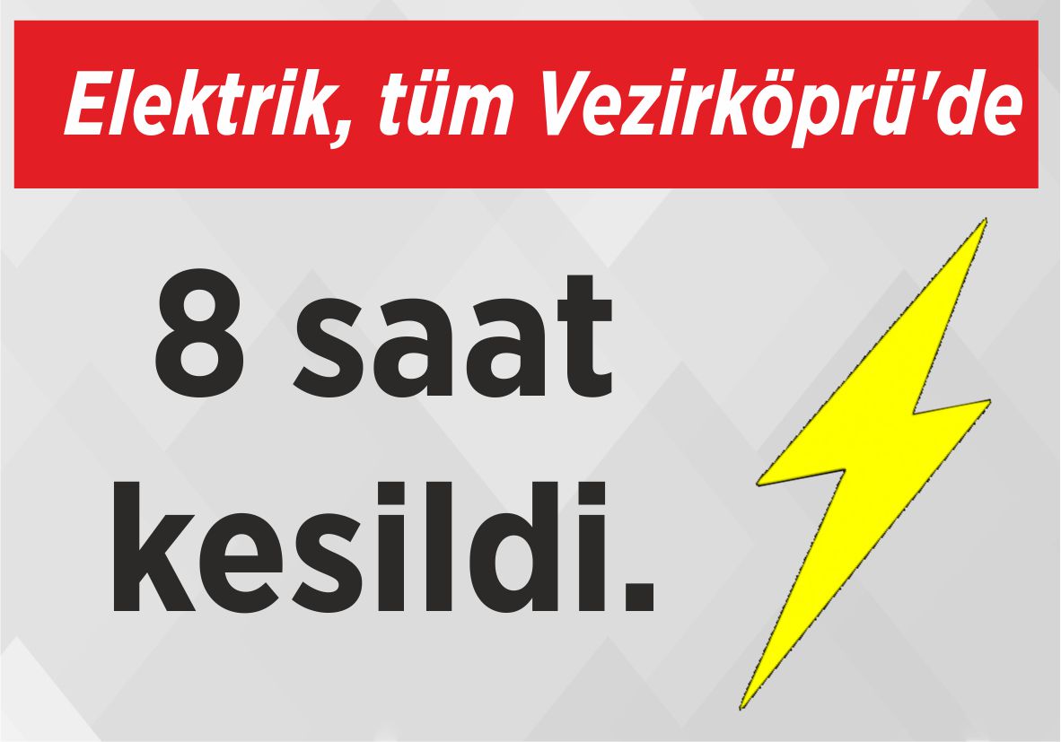 Elektrik, tüm  Vezirköprü’de  8 saat kesildi.