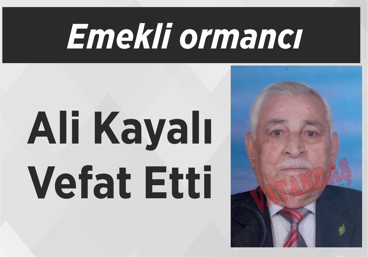 Emekli ormancı Ali Kayalı Vefat Etti