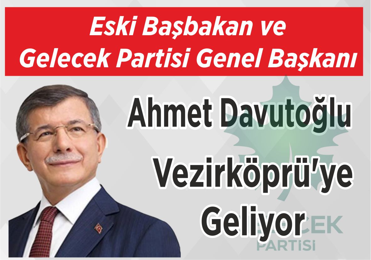 Eski Başbakan ve Gelecek Partisi Genel Başkanı Ahmet Davutoğlu Vezirköprü’ye Geliyor