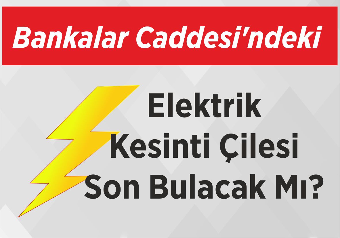 Bankalar Caddesi’ndeki  Elektrik Kesinti Çilesi Son Bulacak Mı?