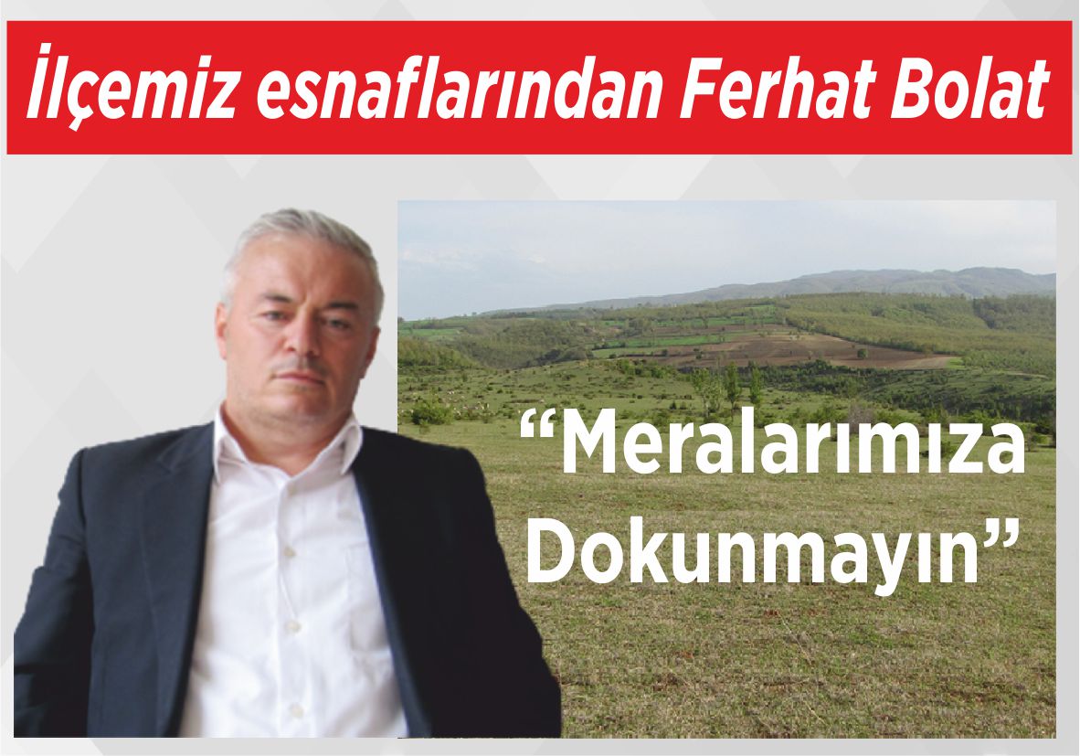 İlçemiz esnaflarından Ferhat Bolat “Meralarımıza Dokunmayın”