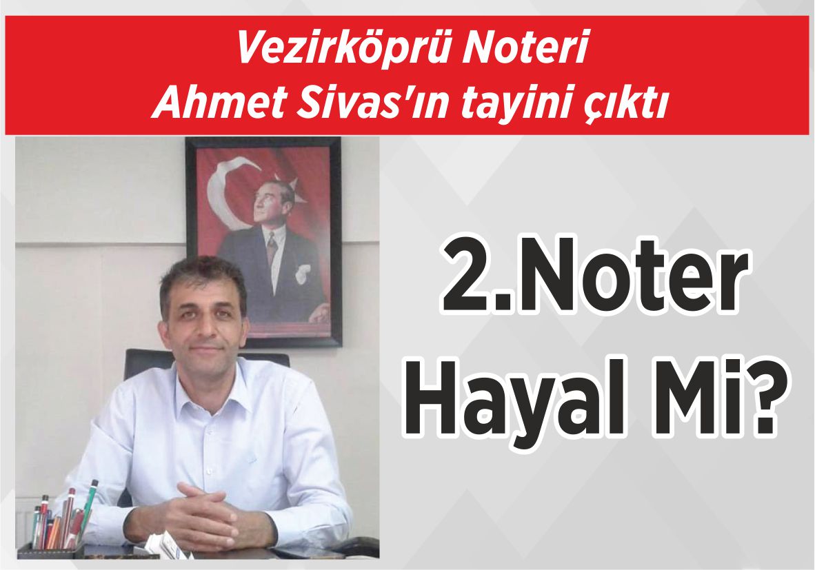 Vezirköprü Noteri Ahmet Sivas’ın tayini çıktı 2.Noter Hayal Mi?