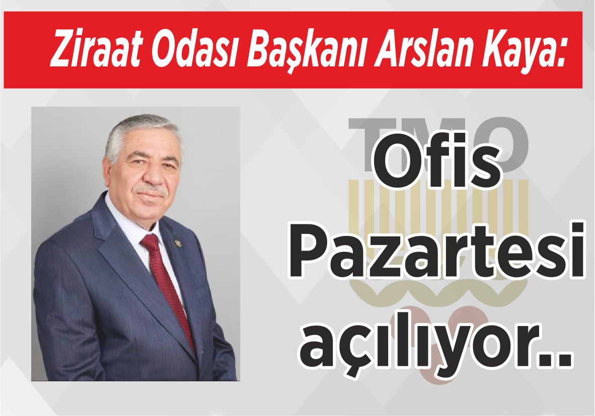 Ziraat Odası Başkanı Arslan Kaya: Ofis Pazartesi açılıyor..