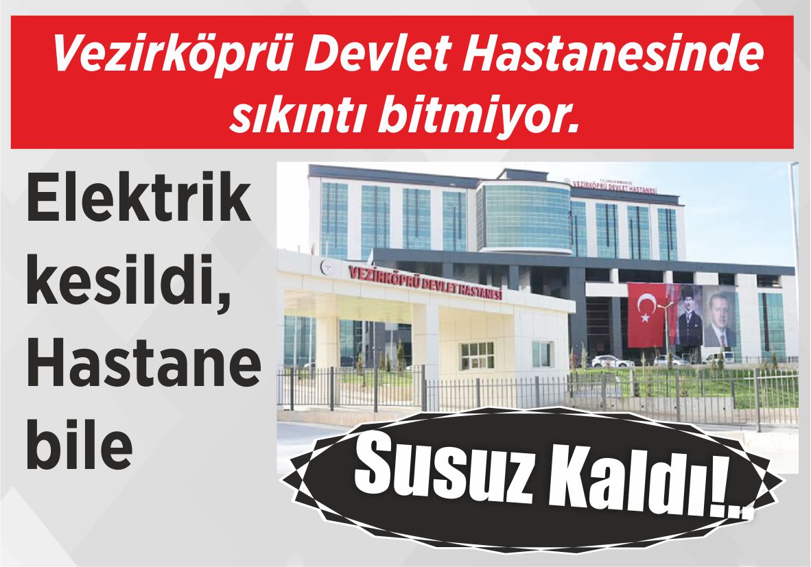 Vezirköprü Devlet Hastanesinde sıkıntı bitmiyor. Elektrik kesildi,  Hastane bile Susuz Kaldı!..