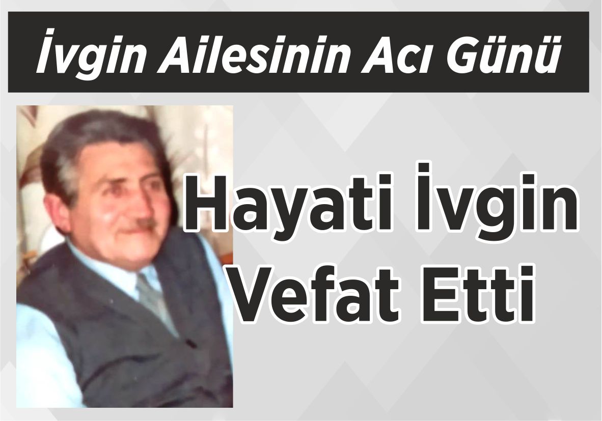 İvgin Ailesi’nin Acı Günü Hayati İvgin Vefat Etti