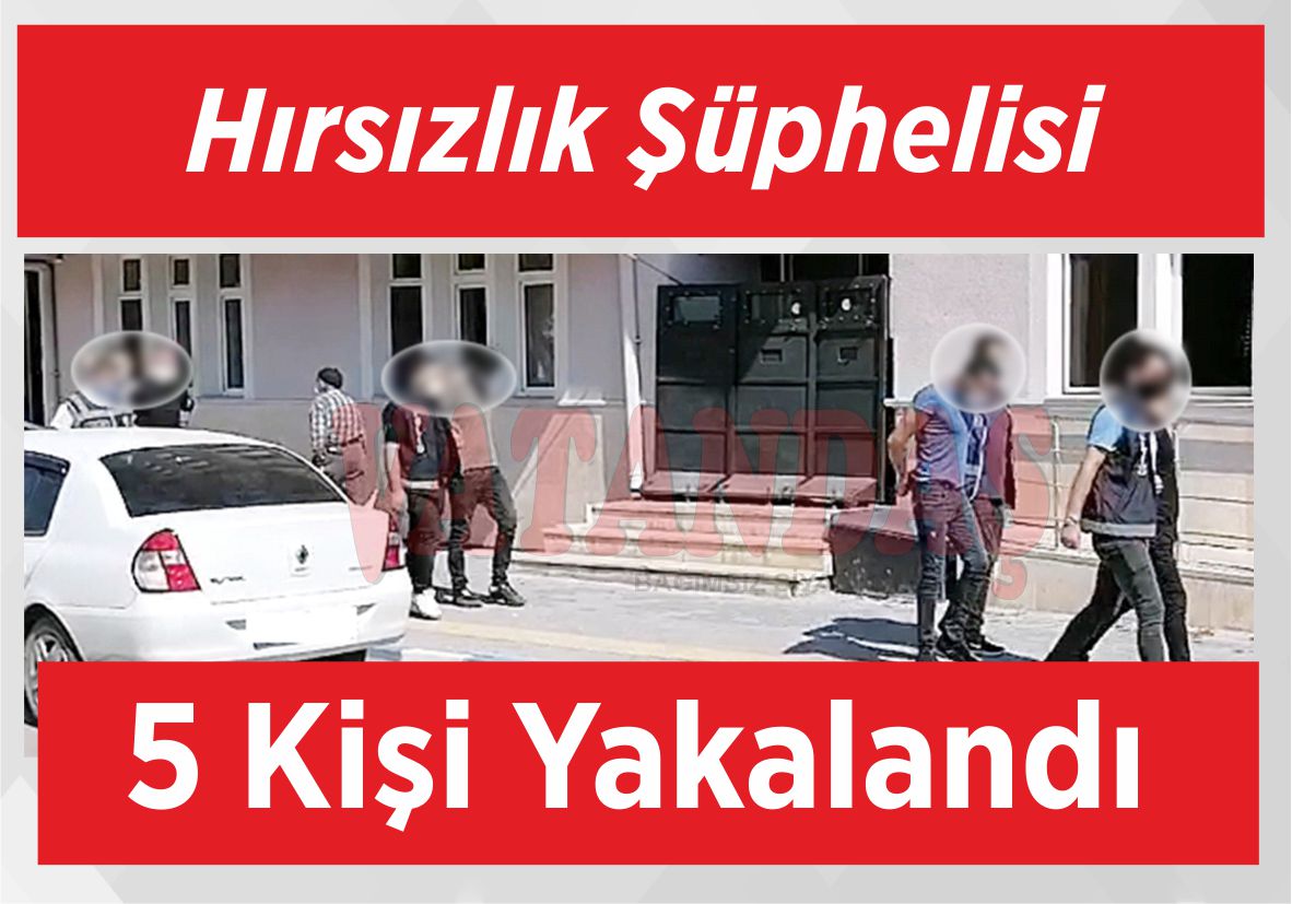 Hırsızlık Şüphelisi  5 Kişi Yakalandı