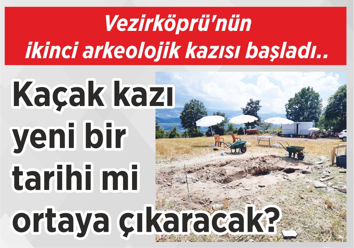 Vezirköprü’nün ikinci arkeolojik kazısı başladı.. Kaçak kazı yeni bir tarihi mi  ortaya çıkaracak?