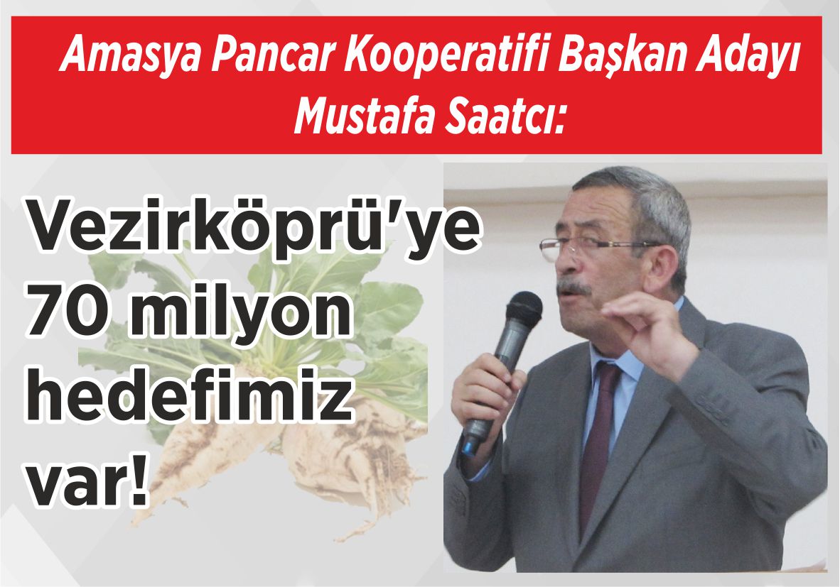Amasya Pancar Kooperatifi Başkan Adayı Mustafa Saatcı: Vezirköprü’ye 70 milyon  hedefimiz var!