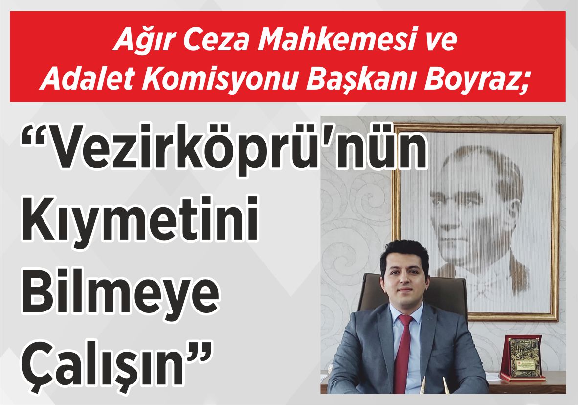 Ağır Ceza Mahkemesi ve  Adalet Komisyonu Başkanı Boyraz; “Vezirköprü’nün Kıymetini  Bilmeye Çalışın”