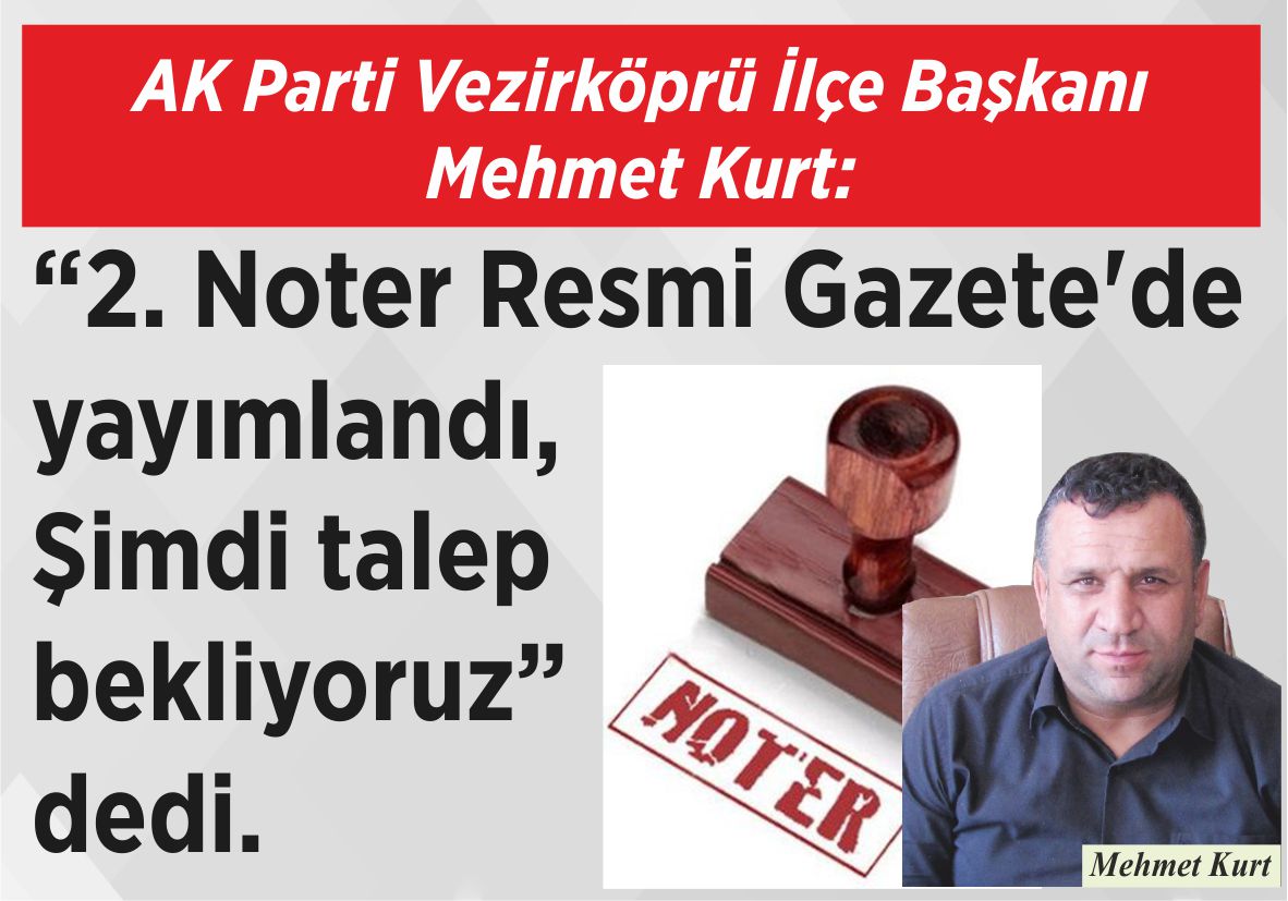 AK Parti Vezirköprü İlçe Başkanı Mehmet Kurt: “2. Noter Resmi Gazete’de yayımlandı,  Şimdi talep bekliyoruz” dedi.