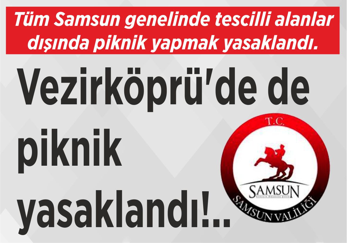 Tüm Samsun genelinde tescilli alanlar dışında piknik yapmak yasaklandı. Vezirköprü’de de  piknik yasaklandı!..