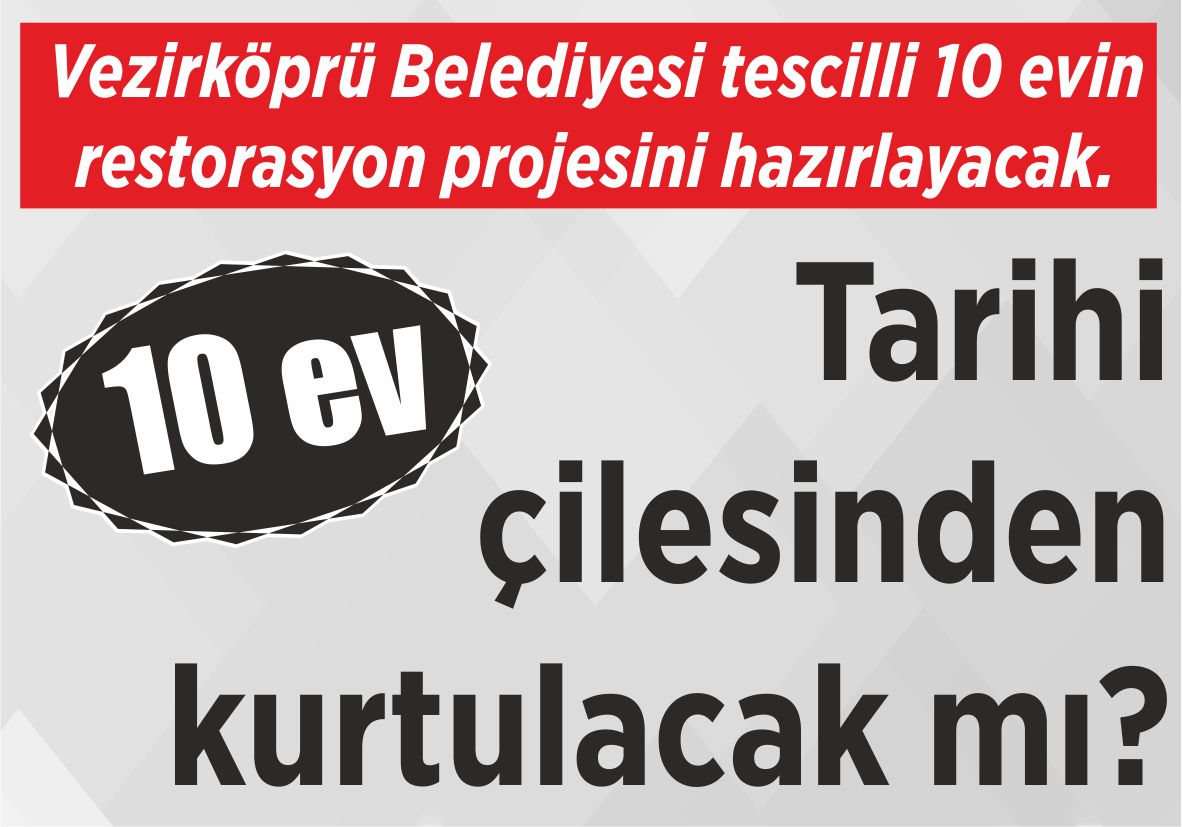 Vezirköprü Belediyesi tescilli 10 evin restorasyon projesini hazırlayacak. 10 ev Tarihi çilesinden kurtulacak mı?