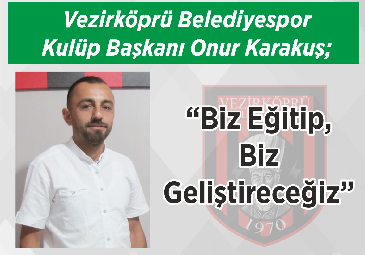 Vezirköprü Belediyespor Kulüp Başkanı Onur Karakuş; “Biz Eğitip, Biz Geliştireceğiz”