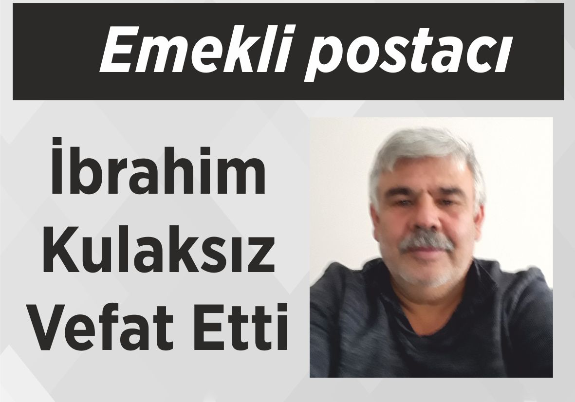 Emekli postacı İbrahim Kulaksız Vefat Etti