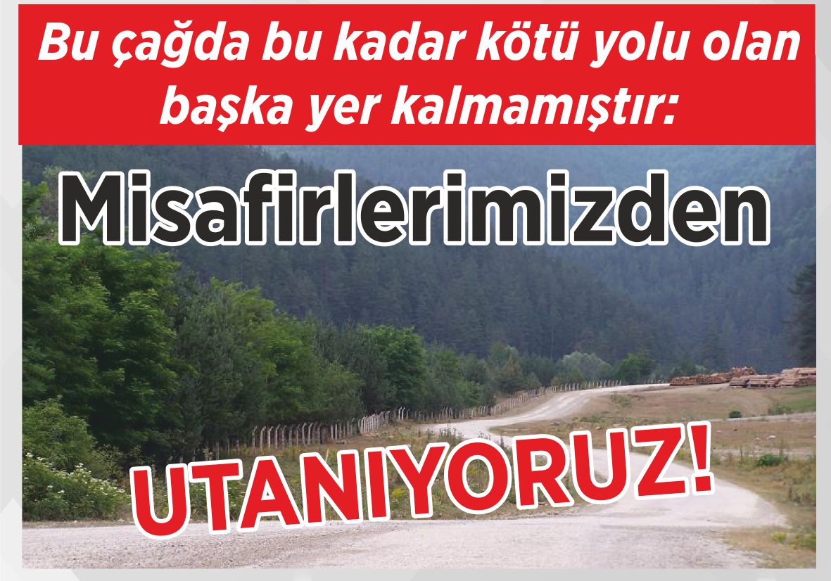 Bu çağda bu kadar kötü yolu olan başka yer kalmamıştır: Misafirlerimizden  UTANIYORUZ!