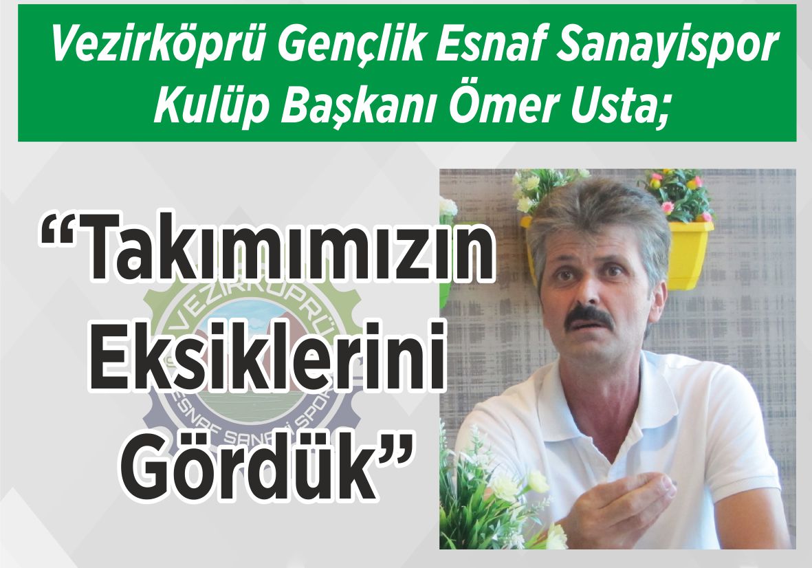 Vezirköprü Gençlik Esnaf Sanayispor Kulüp Başkanı Ömer Usta; “Takımımızın Eksiklerini Gördük”