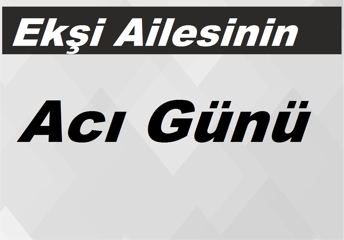 Ekşi Ailesini  Acı Günü