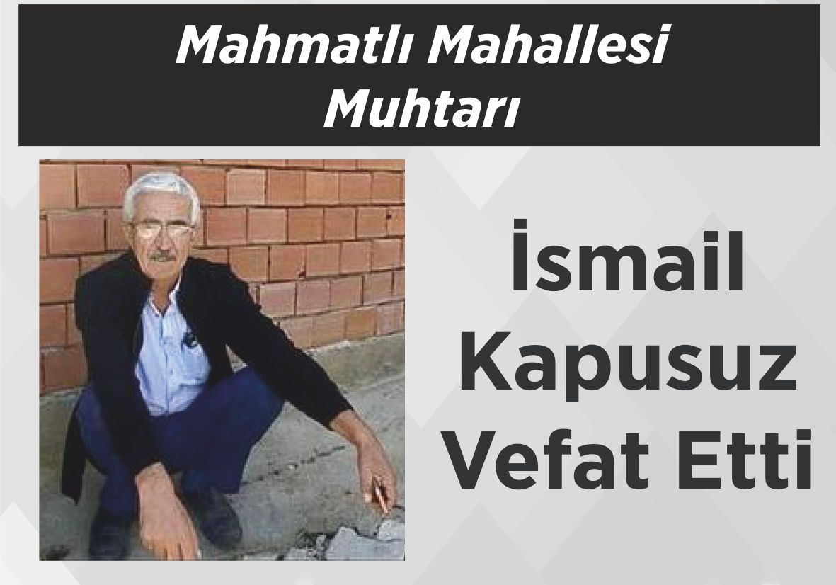 Mahmatlı Mahallesi Muhtarı İsmail Kapusuz Vefat Etti