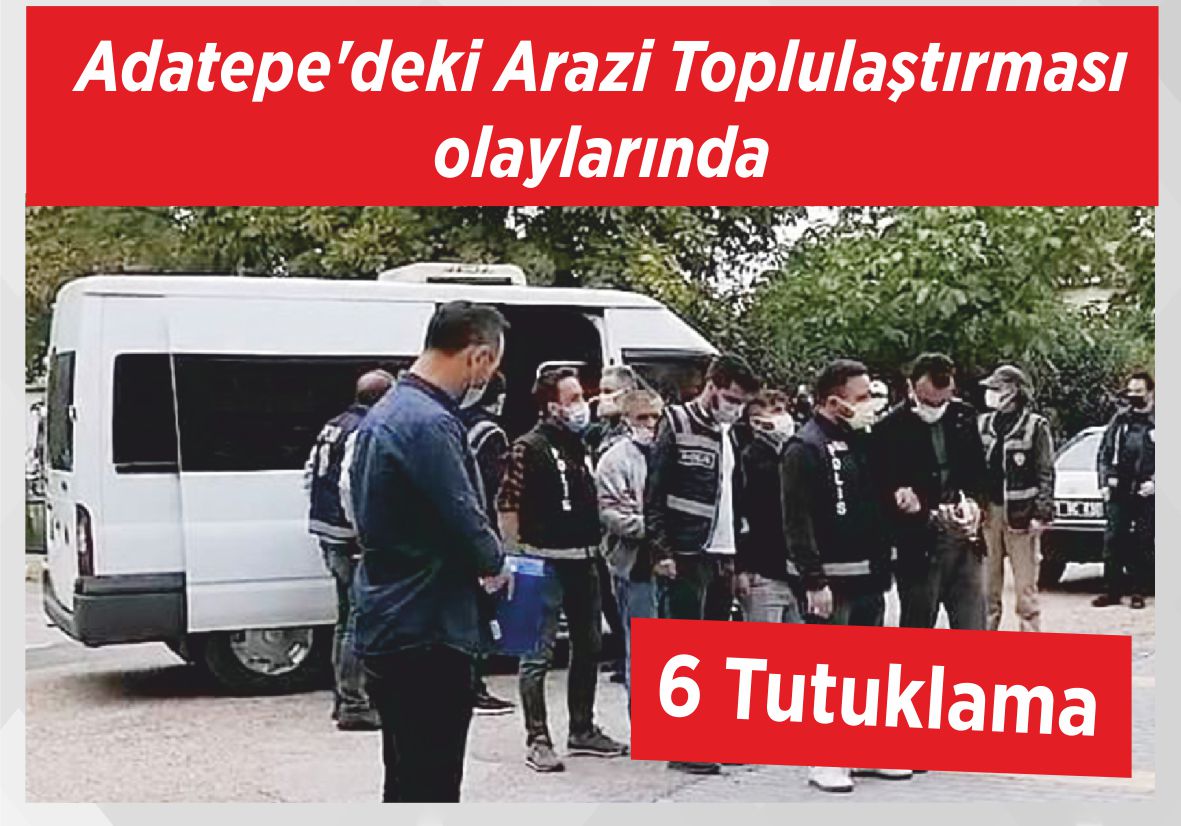 Adatepe’deki Arazi Toplulaştırması olaylarında 6 Tutuklama
