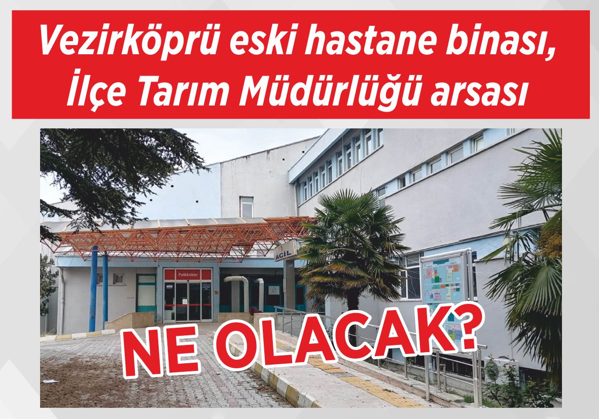 Vezirköprü eski hastane binası, İlçe Tarım Müdürlüğü arsası NE OLACAK?