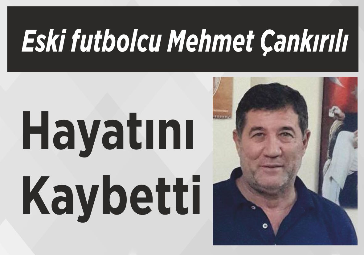 Eski futbolcu Mehmet Çankırılı Hayatını Kaybetti