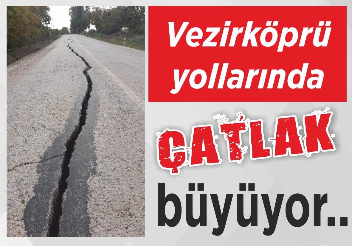 Vezirköprü yollarında ÇATLAK büyüyor..