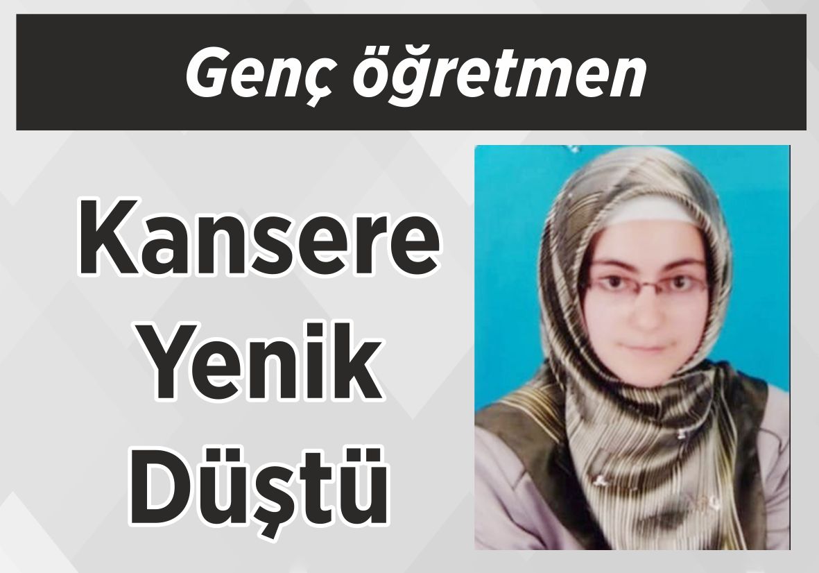 Genç öğretmen Kansere Yenik Düştü