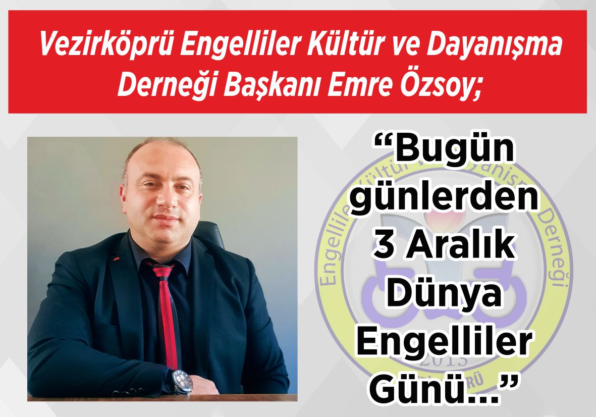 Vezirköprü Engelliler Kültür ve Dayanışma Derneği Başkanı Emre Özsoy; “Bugün günlerden 3 Aralık Dünya Engelliler Günü…”