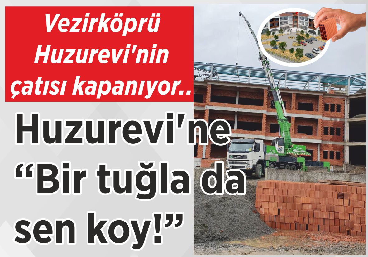 Vezirköprü Huzurevi’nin çatısı kapanıyor.. Huzurevi’ne  “Bir tuğla da  sen koy!”