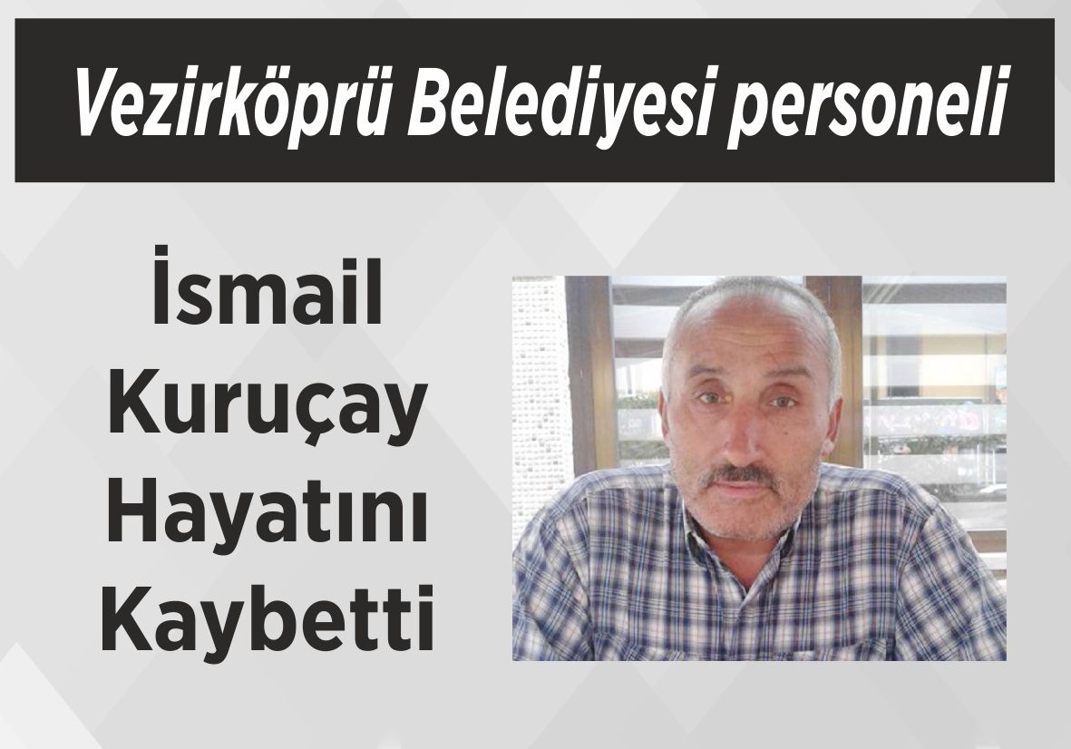 Vezirköprü Belediyesi personeli İsmail Kuruçay  Hayatını Kaybetti