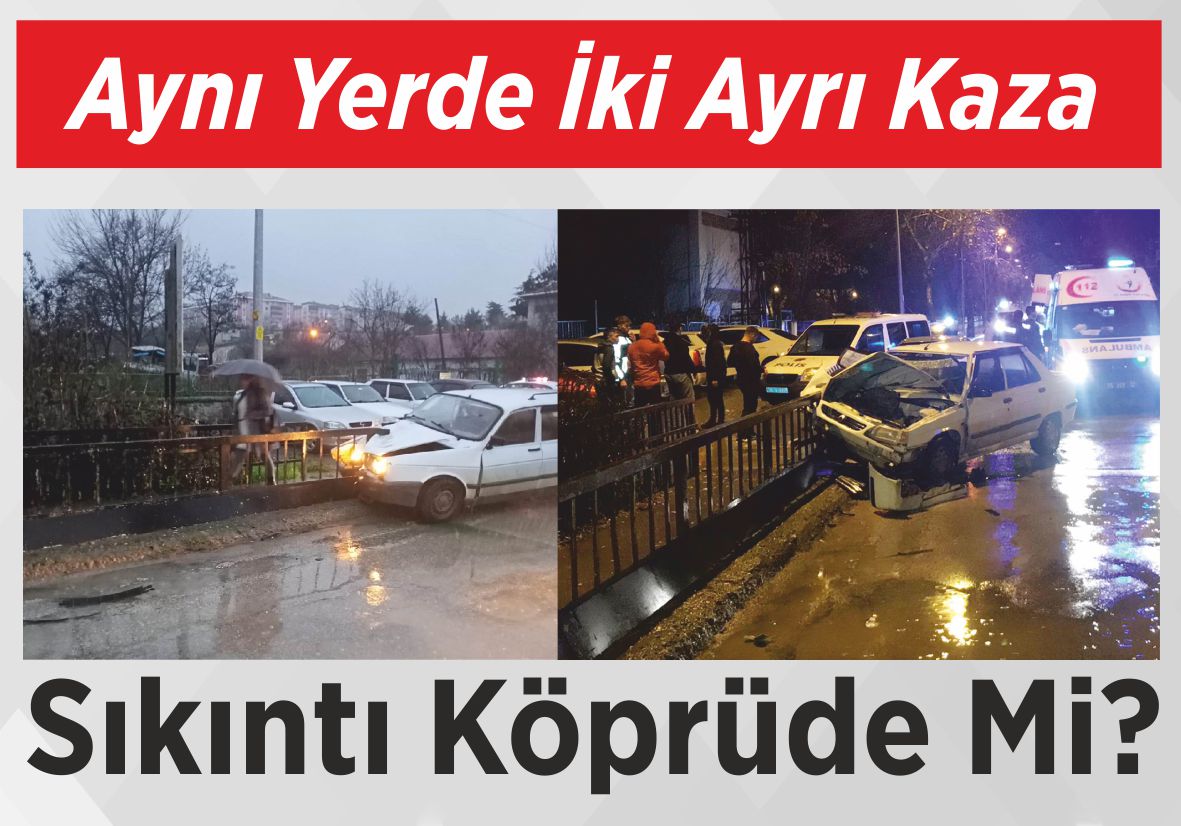 Aynı Yerde  İki Ayrı Kaza Sıkıntı Köprüde Mi?