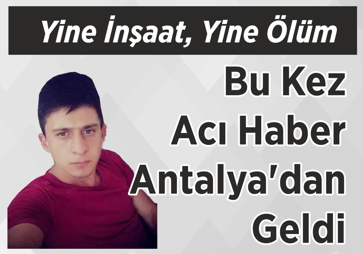 Yine İnşaat, Yine Ölüm Bu Kez Acı Haber Antalya’dan Geldi