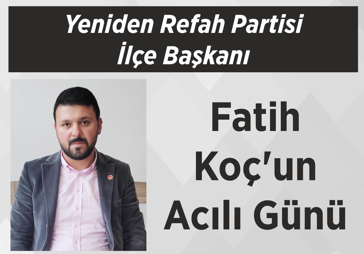 Yeniden Refah Partisi İlçe Başkanı Fatih Koç’un Acılı Günü