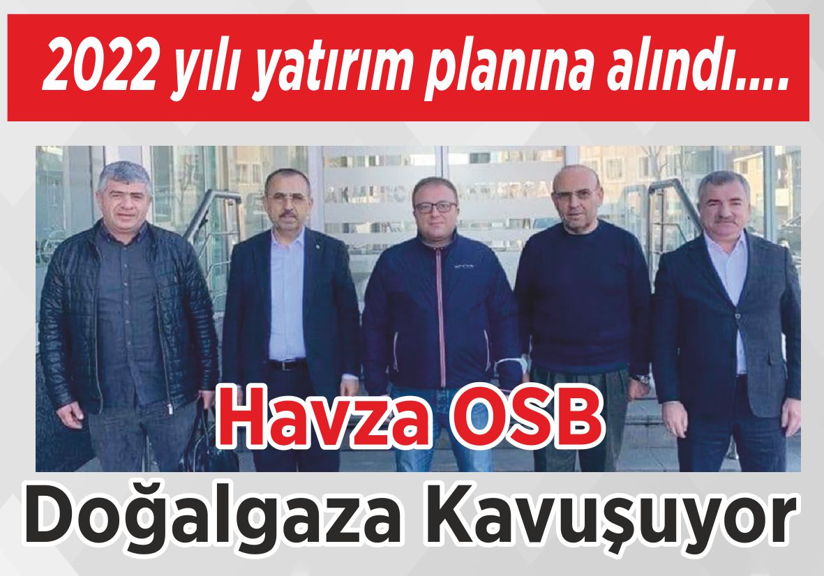 2022 yılı yatırım  planına alındı…. Havza OSB  Doğalgaza  Kavuşuyor