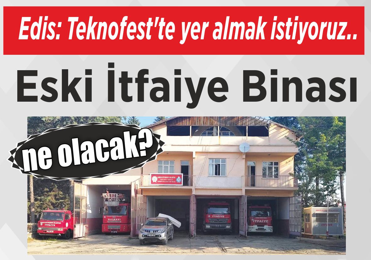 Edis: Teknofest’te yer almak istiyoruz.. Eski İtfaiye Binası ne olacak?