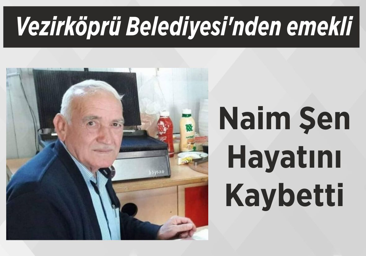 Vezirköprü Belediyesi’nden emekli Naim Şen Hayatını Kaybetti