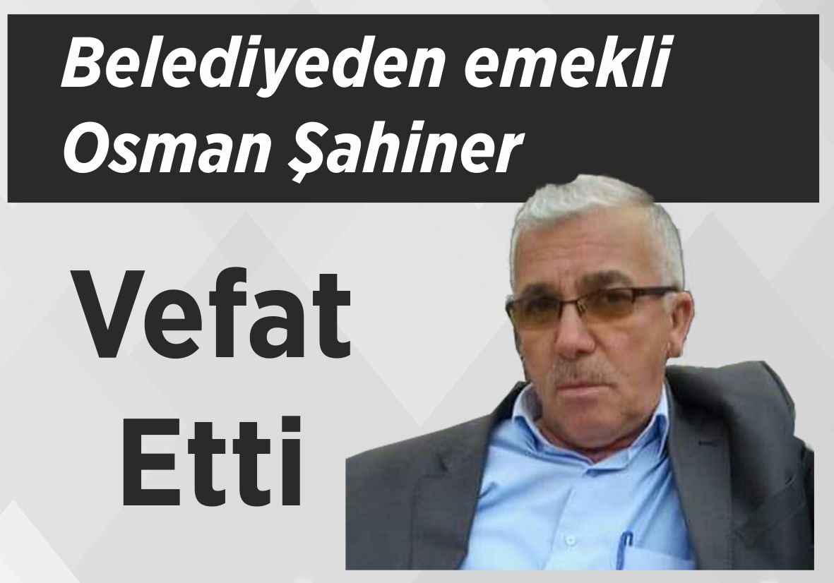 Belediyeden emekli Osman Şahiner Vefat Etti