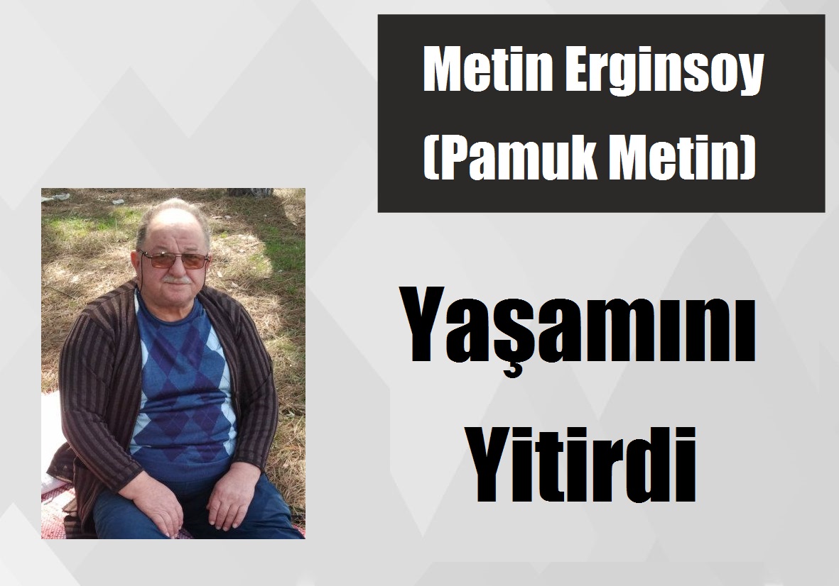 Metin Erginsoy (Pamuk Metin) Yaşamını Yitirdi