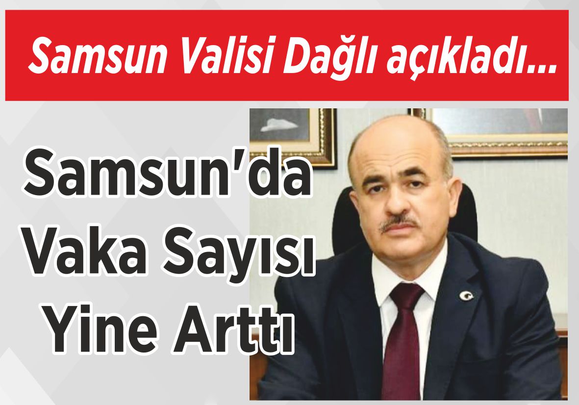 Samsun Valisi Dağlı açıkladı… Samsun’da  Vaka Sayısı  Yine Arttı