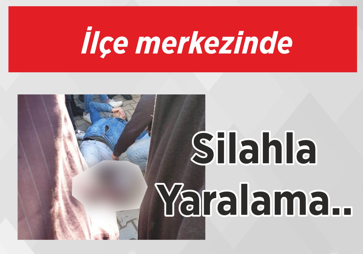 İlçe merkezinde silahla yaralama..