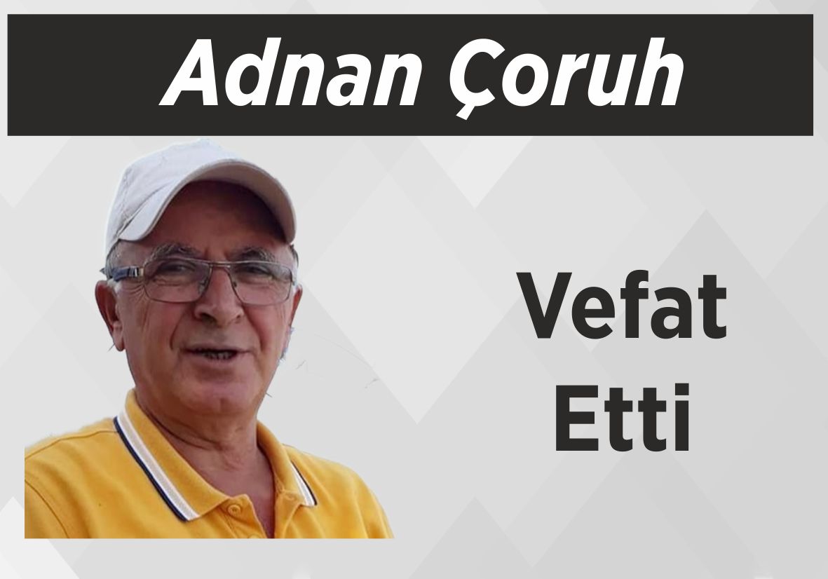 Adnan Çoruh Vefat Etti