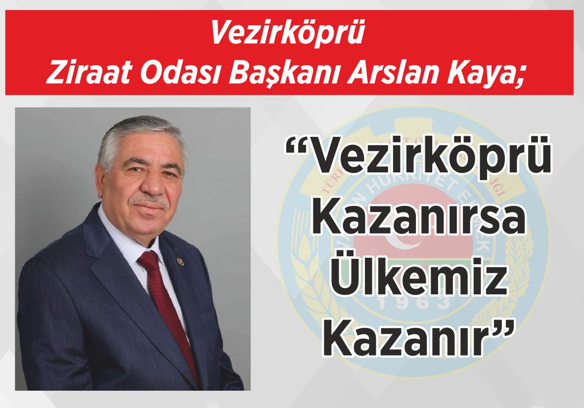 Vezirköprü Ziraat Odası Başkanı Arslan Kaya; “Vezirköprü Kazanırsa  Ülkemiz Kazanır”