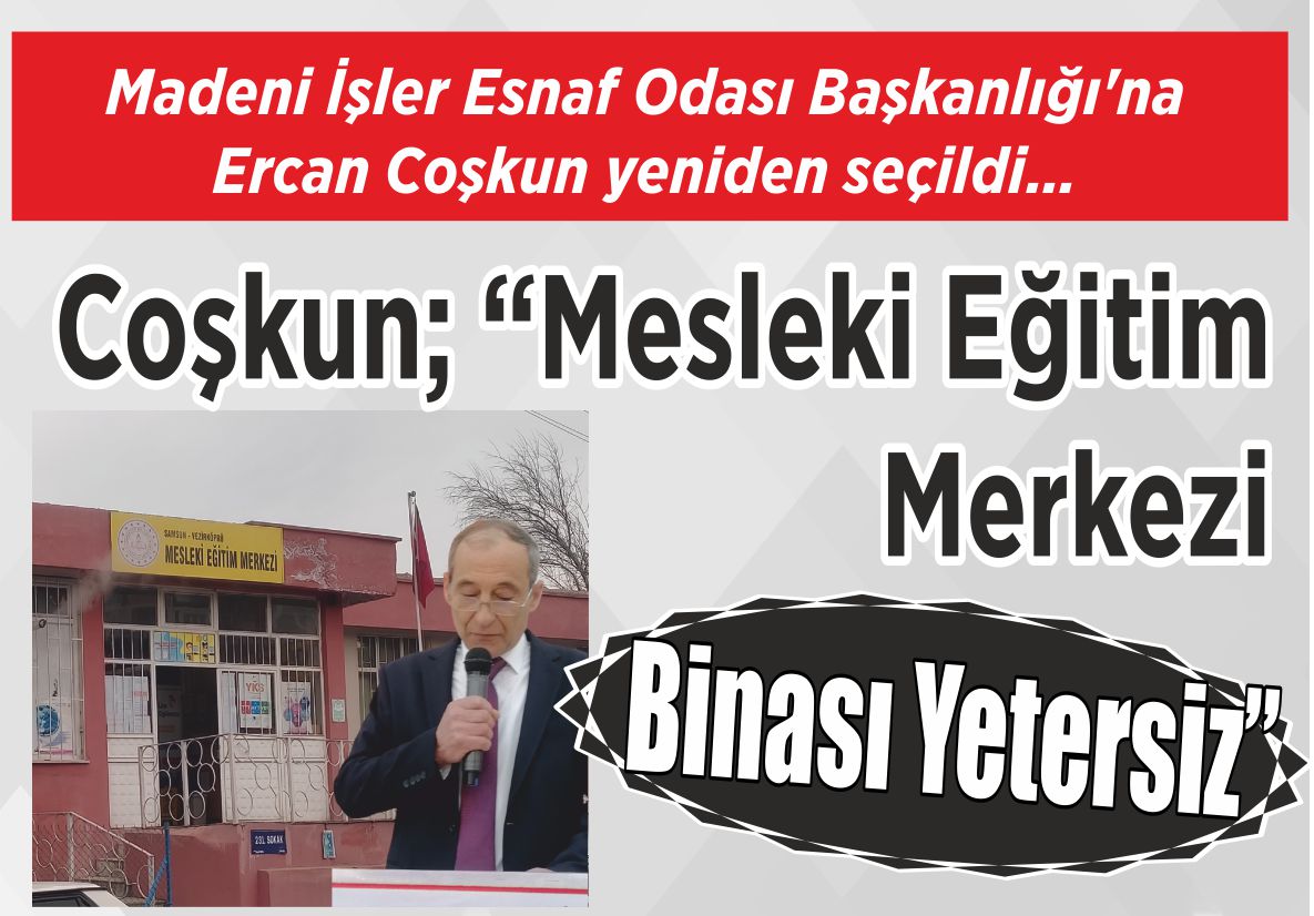 Madeni İşler Esnaf Odası Başkanlığı’na Ercan Coşkun yeniden seçildi… Coşkun; “Mesleki Eğitim Merkezi Binası Yetersiz”