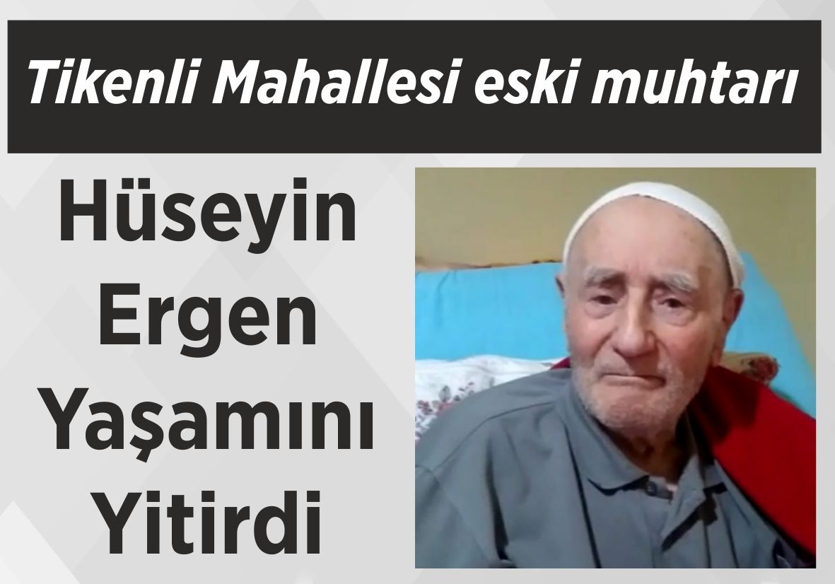 Tikenli Mahallesi eski muhtarı Hüseyin Ergen Yaşamını Yitirdi