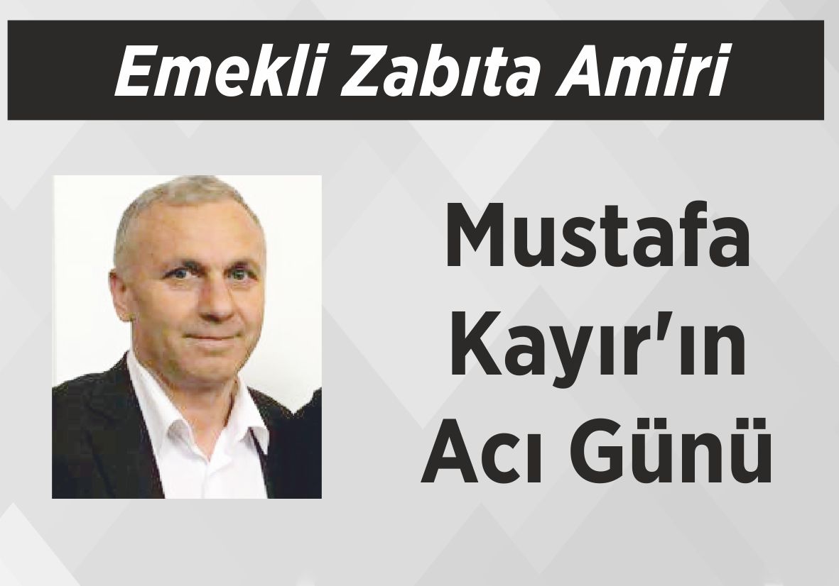 Emekli Zabıta Amiri Mustafa Kayır’ın Acı Günü