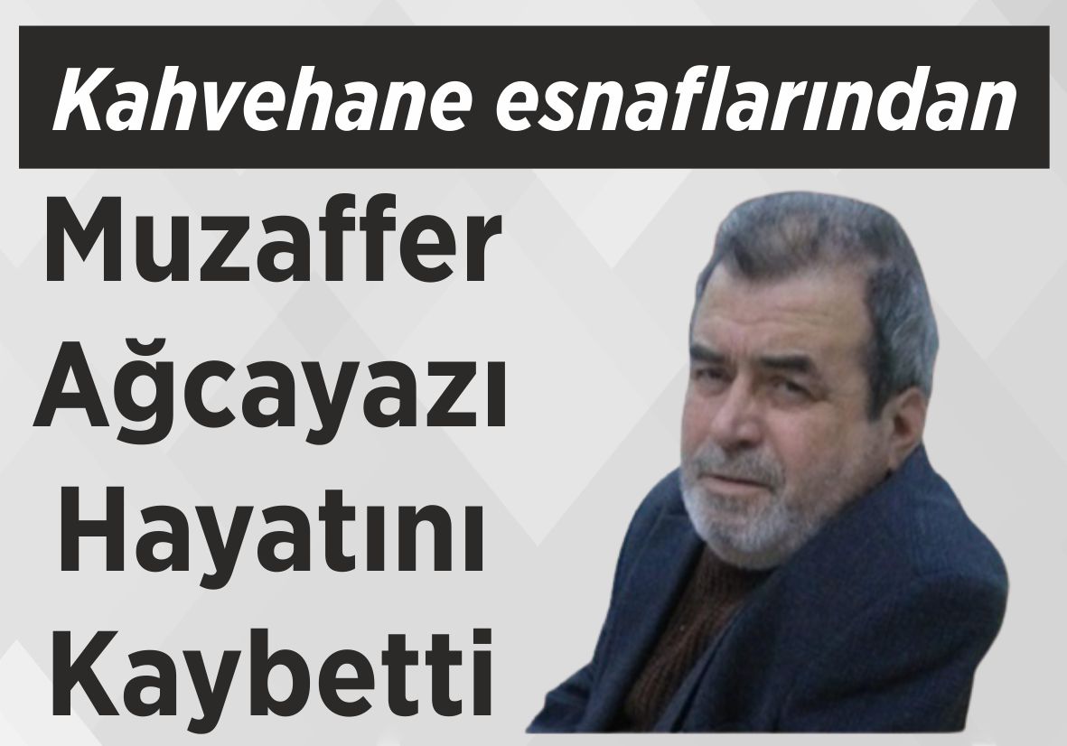 Kahvehane esnaflarından Muzaffer Ağcayazı Hayatını Kaybetti