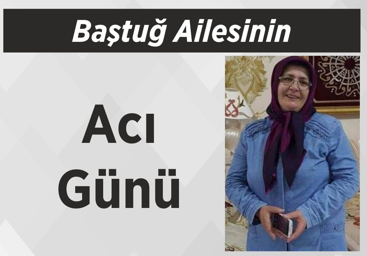 Baştuğ Ailesinin Acı Günü