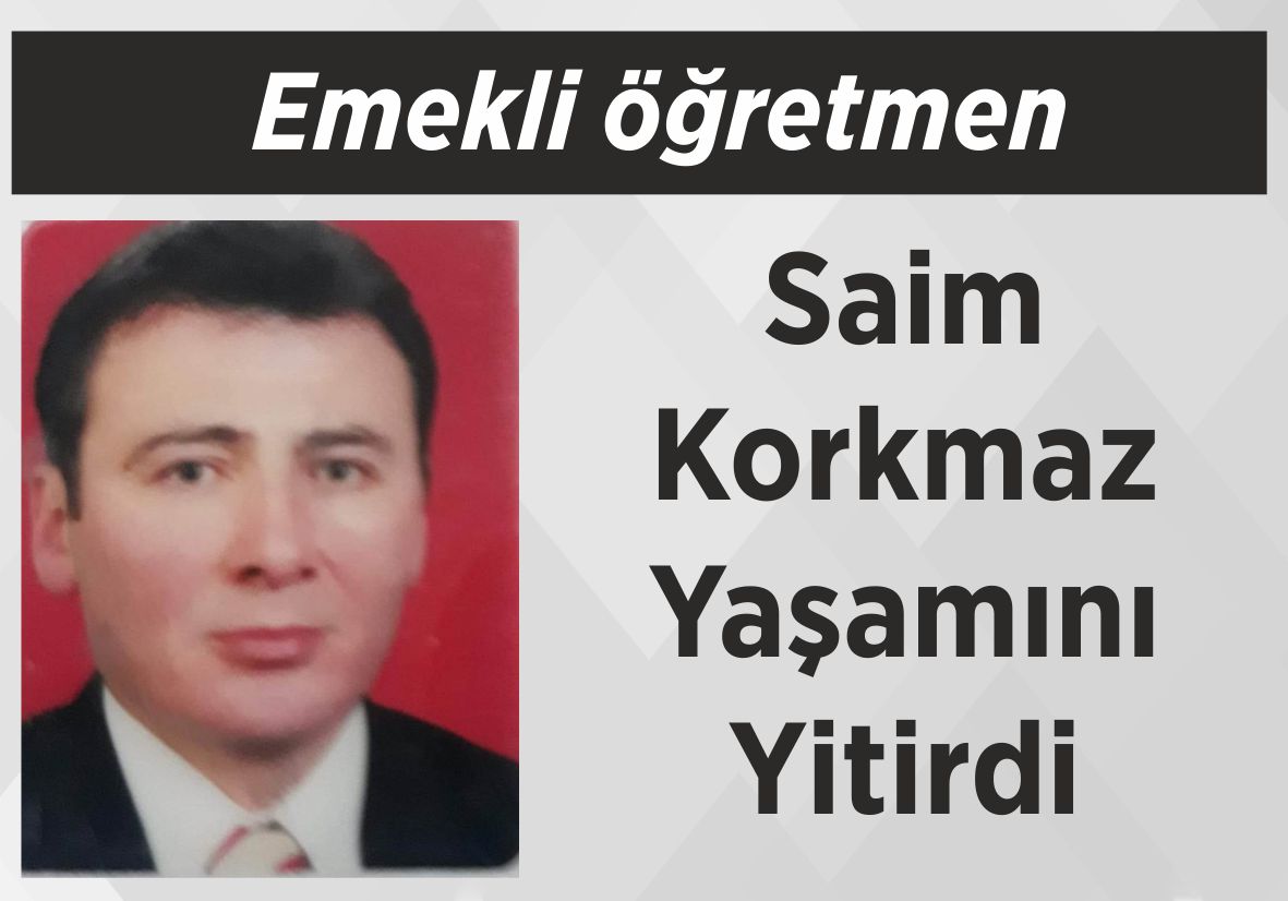 Emekli öğretmen Saim Korkmaz Yaşamını Yitirdi