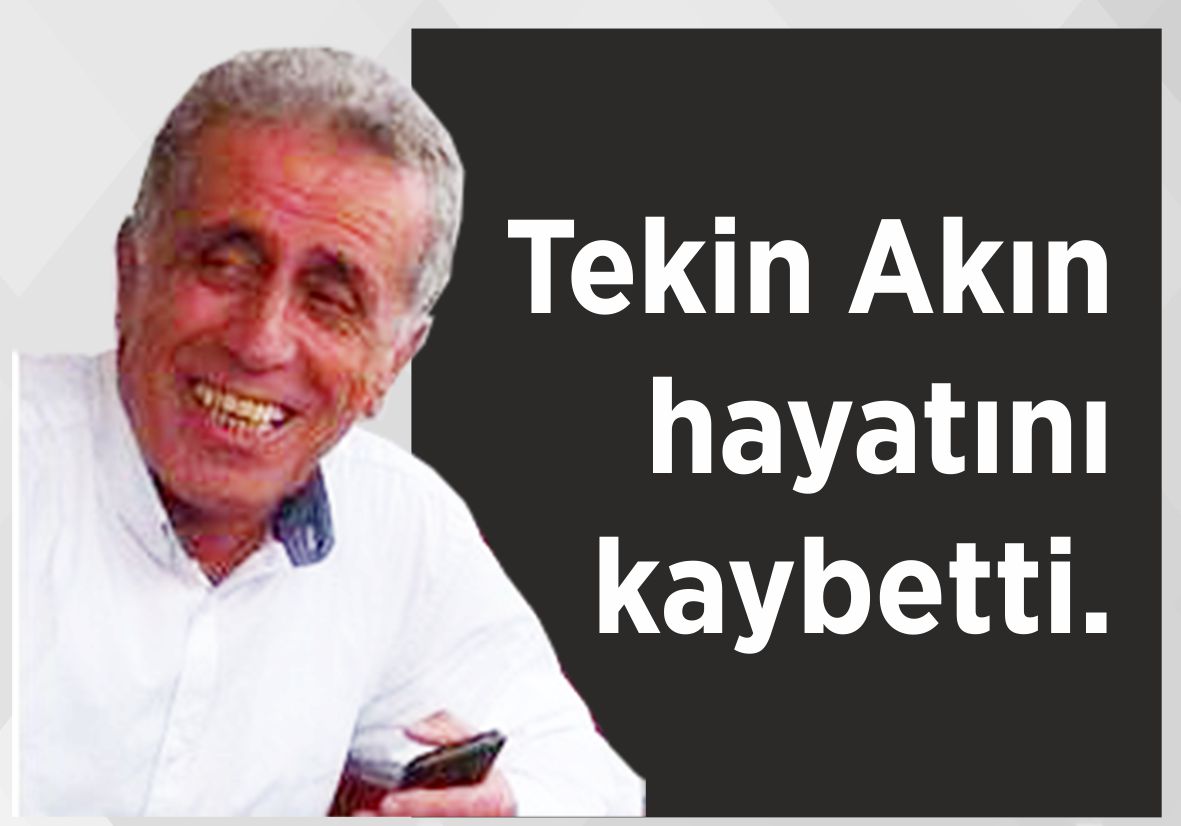 Tekin Akın hayatını kaybetti.